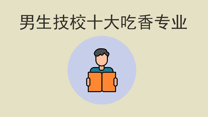 男生技校十大吃香專業，未來就業不發愁！